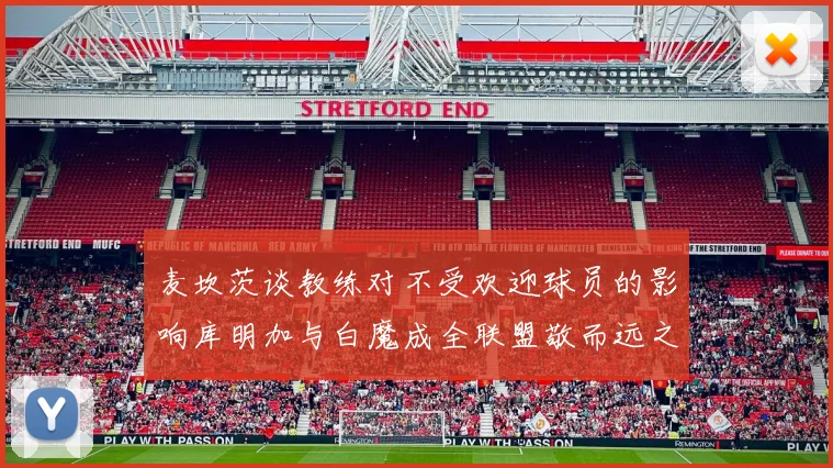麦坎茨谈教练对不受欢迎球员的影响库明加与白魔成全联盟敬而远之的例证